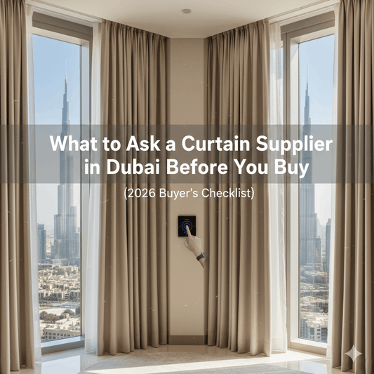 What to Ask a Curtain Supplier in Dubai Before You Buy (2026 Buyer’s Checklist)