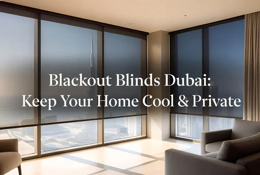 blackout blinds dubai	Blackout Blinds Dubai: Keep Your Home Cool & Private